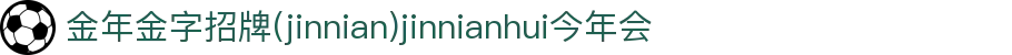 金年会|金年会·jinnian(金字招牌)诚信至上